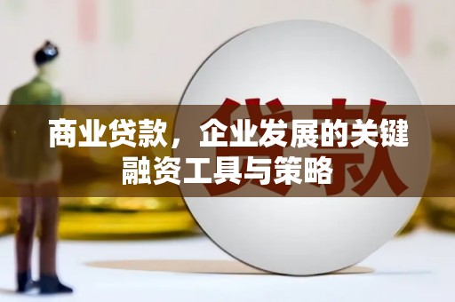 平乡商业贷款，企业发展的关键融资工具与策略