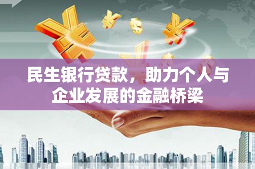 平乡民生银行贷款，助力个人与企业发展的金融桥梁