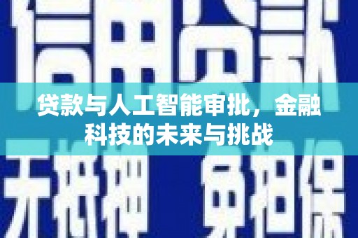 平乡贷款与人工智能审批，金融科技的未来与挑战