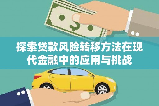 平乡探索贷款风险转移方法在现代金融中的应用与挑战