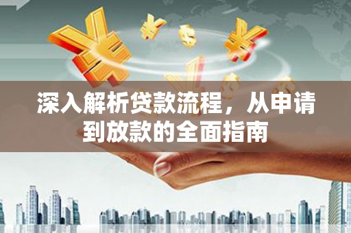 平乡深入解析贷款流程，从申请到放款的全面指南