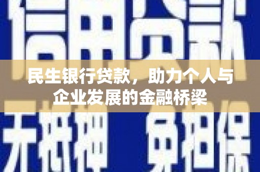 平乡民生银行贷款，助力个人与企业发展的金融桥梁