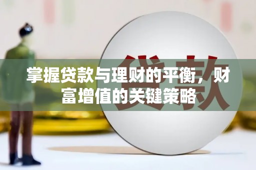 平乡掌握贷款与理财的平衡，财富增值的关键策略