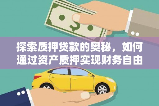 平乡探索质押贷款的奥秘，如何通过资产质押实现财务自由