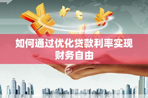 平乡如何通过优化贷款利率实现财务自由