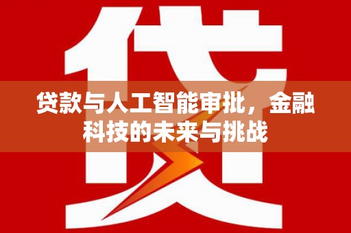 平乡贷款与人工智能审批，金融科技的未来与挑战