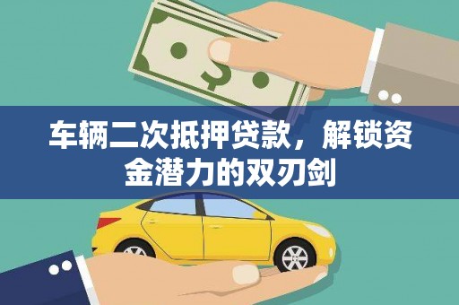 平乡车辆二次抵押贷款，解锁资金潜力的双刃剑