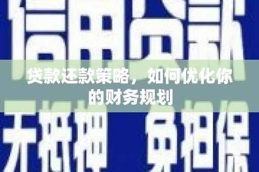 平乡贷款还款策略，如何优化你的财务规划