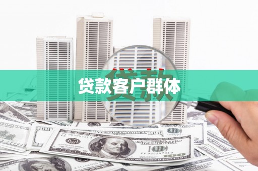 平乡贷款客户群体