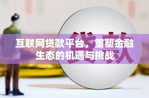平乡互联网贷款平台，重塑金融生态的机遇与挑战