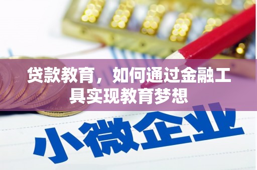 平乡贷款教育，如何通过金融工具实现教育梦想