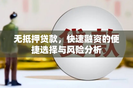 平乡无抵押贷款，快速融资的便捷选择与风险分析