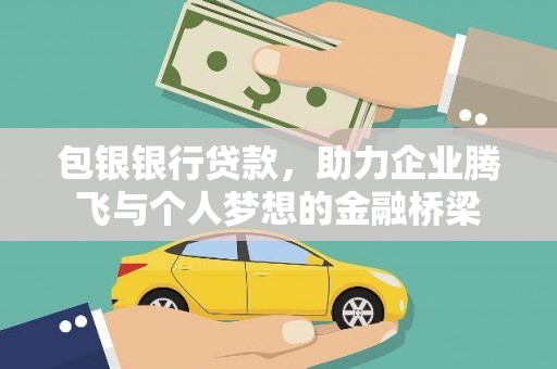 平乡包银银行贷款，助力企业腾飞与个人梦想的金融桥梁