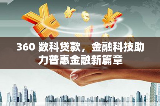 平乡360 数科贷款，金融科技助力普惠金融新篇章