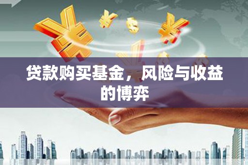 平乡贷款购买基金，风险与收益的博弈