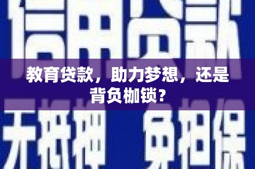 平乡教育贷款，助力梦想，还是背负枷锁？