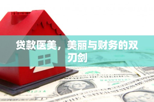 平乡贷款医美，美丽与财务的双刃剑