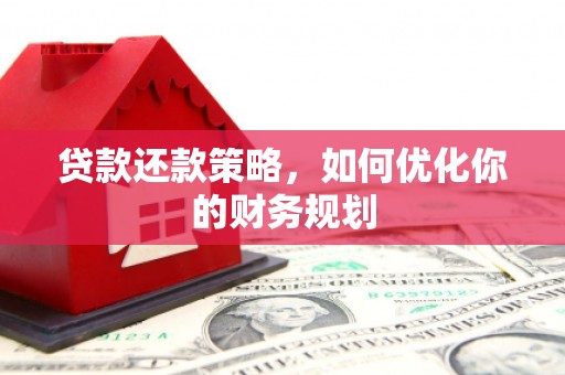 平乡贷款还款策略，如何优化你的财务规划