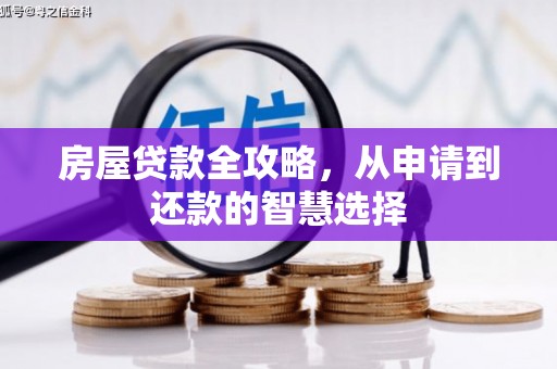 平乡房屋贷款全攻略，从申请到还款的智慧选择