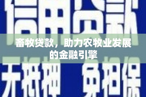平乡畜牧贷款，助力农牧业发展的金融引擎