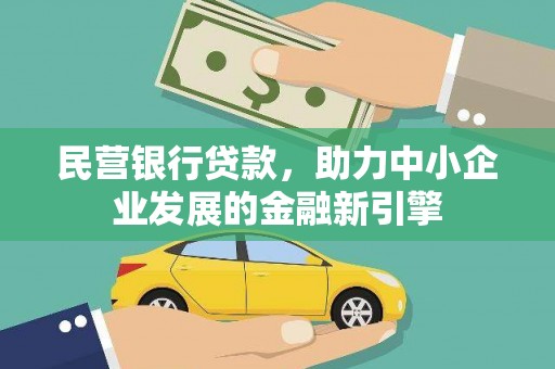 平乡民营银行贷款，助力中小企业发展的金融新引擎