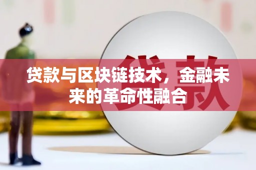 平乡贷款与区块链技术，金融未来的革命性融合