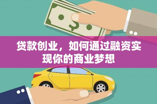 平乡贷款创业，如何通过融资实现你的商业梦想