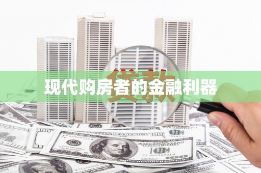 平乡现代购房者的金融利器