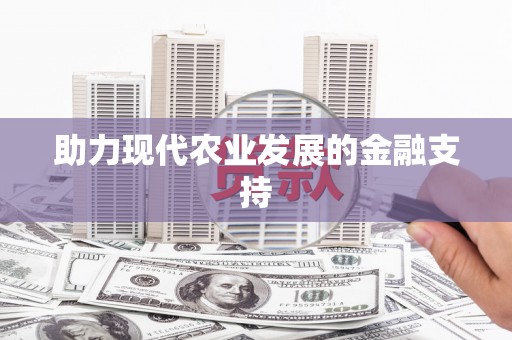 平乡助力现代农业发展的金融支持