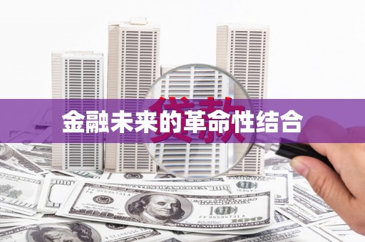 平乡金融未来的革命性结合