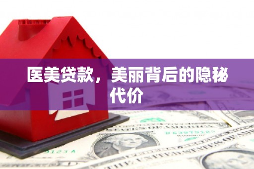 平乡医美贷款，美丽背后的隐秘代价