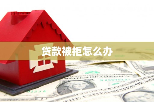 平乡贷款被拒怎么办