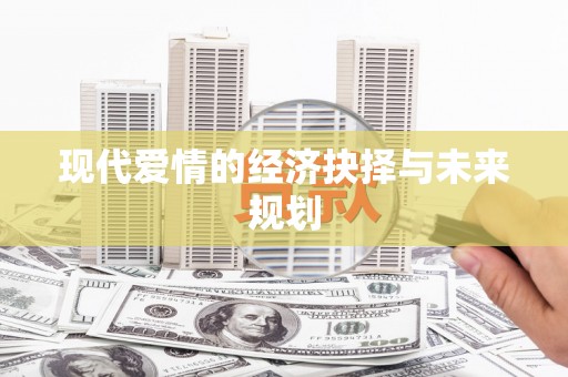 平乡现代爱情的经济抉择与未来规划
